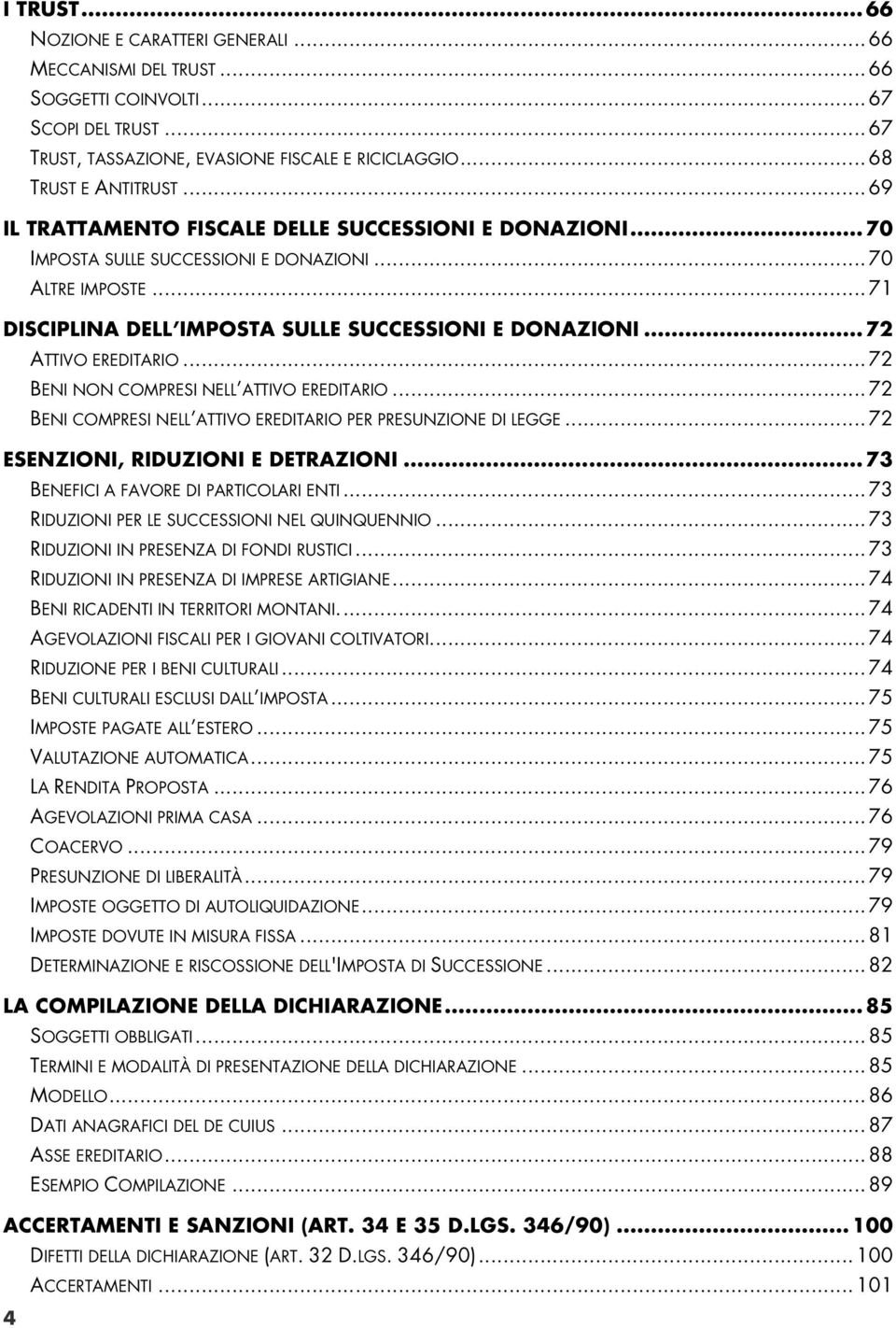 .. 72 ATTIVO EREDITARIO... 72 BENI NON COMPRESI NELL ATTIVO EREDITARIO... 72 BENI COMPRESI NELL ATTIVO EREDITARIO PER PRESUNZIONE DI LEGGE... 72 ESENZIONI, RIDUZIONI E DETRAZIONI.