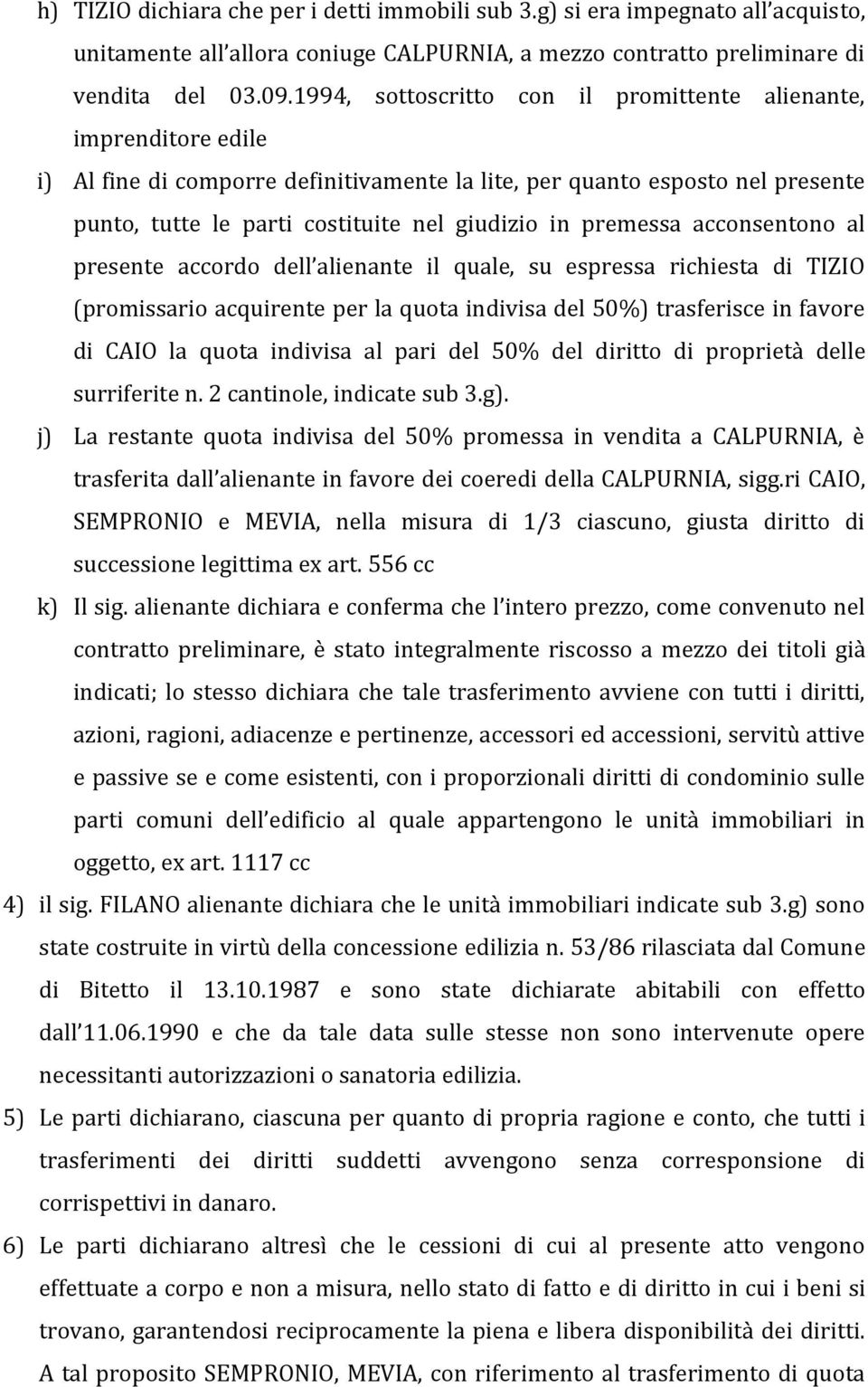 premessa acconsentono al presente accordo dell alienante il quale, su espressa richiesta di TIZIO (promissario acquirente per la quota indivisa del 50%) trasferisce in favore di CAIO la quota