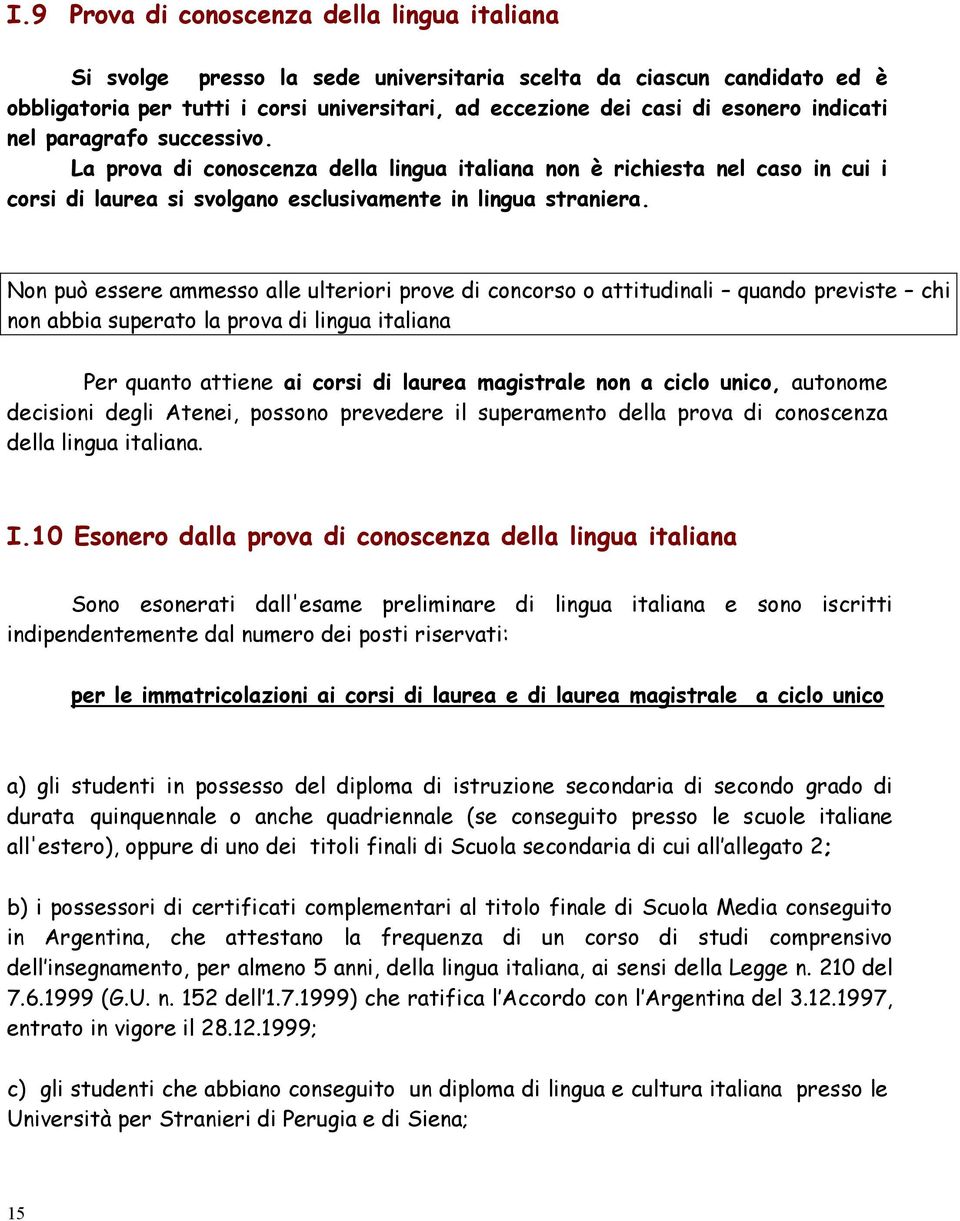 Non può essere ammesso alle ulteriori prove di concorso o attitudinali quando previste chi non abbia superato la prova di lingua italiana Per quanto attiene ai corsi di laurea magistrale non a ciclo