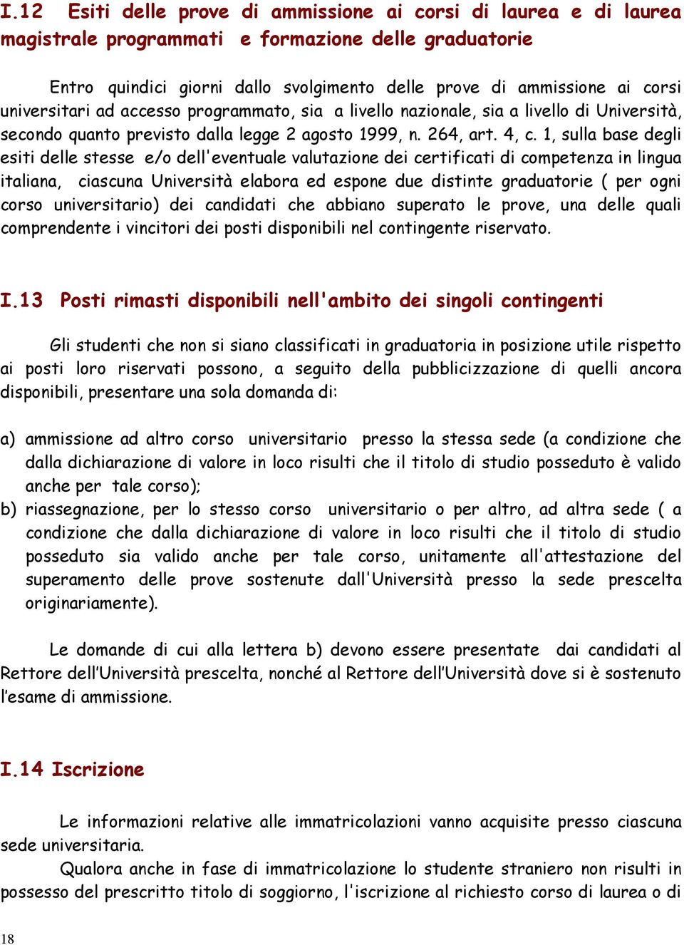 1, sulla base degli esiti delle stesse e/o dell'eventuale valutazione dei certificati di competenza in lingua italiana, ciascuna Università elabora ed espone due distinte graduatorie ( per ogni corso