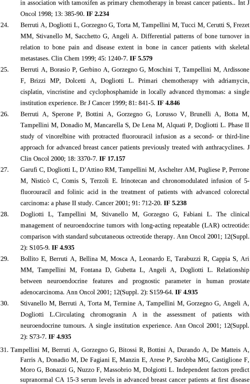 Differential patterns of bone turnover in relation to bone pain and disease extent in bone in cancer patients with skeletal metastases. Clin Chem 1999; 45: 1240-7. IF 5.579 25.