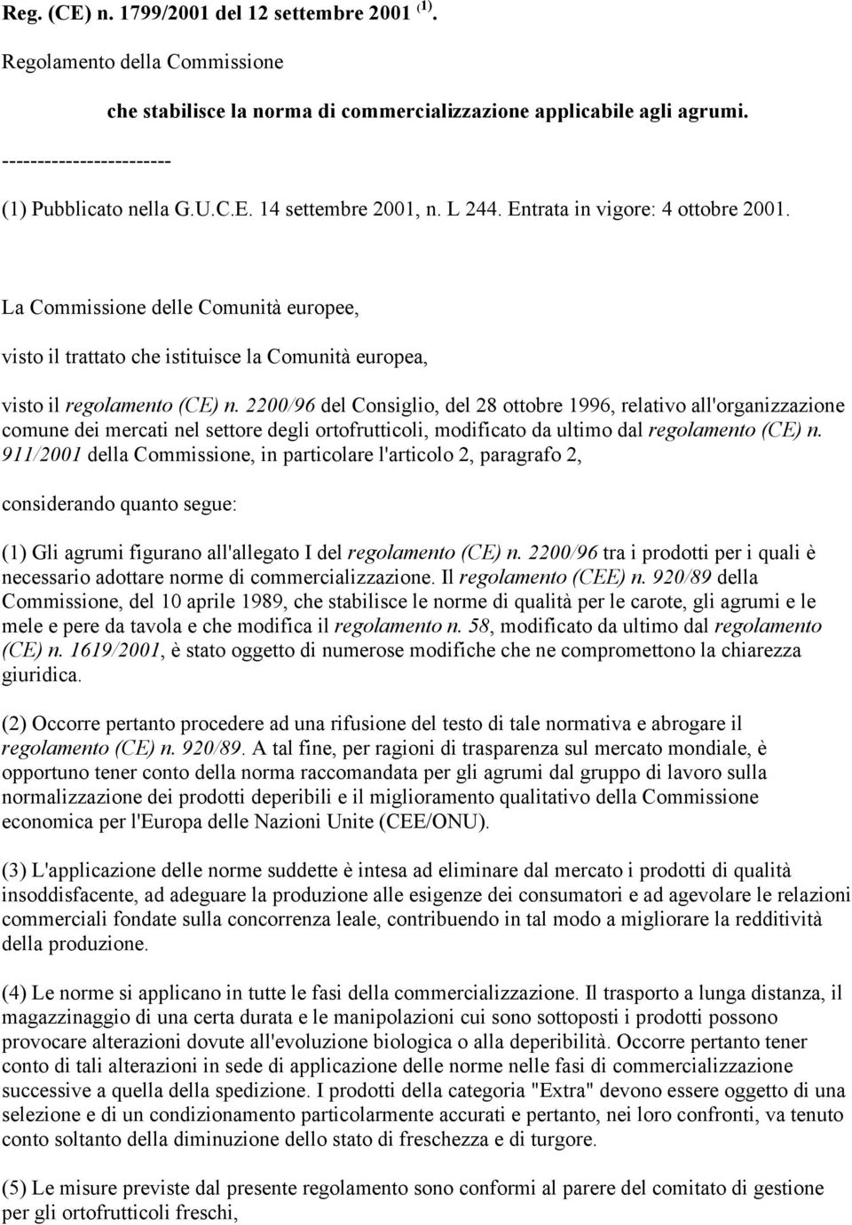 La Commissione delle Comunità europee, visto il trattato che istituisce la Comunità europea, visto il regolamento (CE) n.