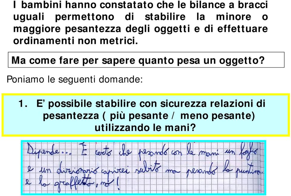 Ma come fare per sapere quanto pesa un oggetto? Poniamo le seguenti domande: 1.