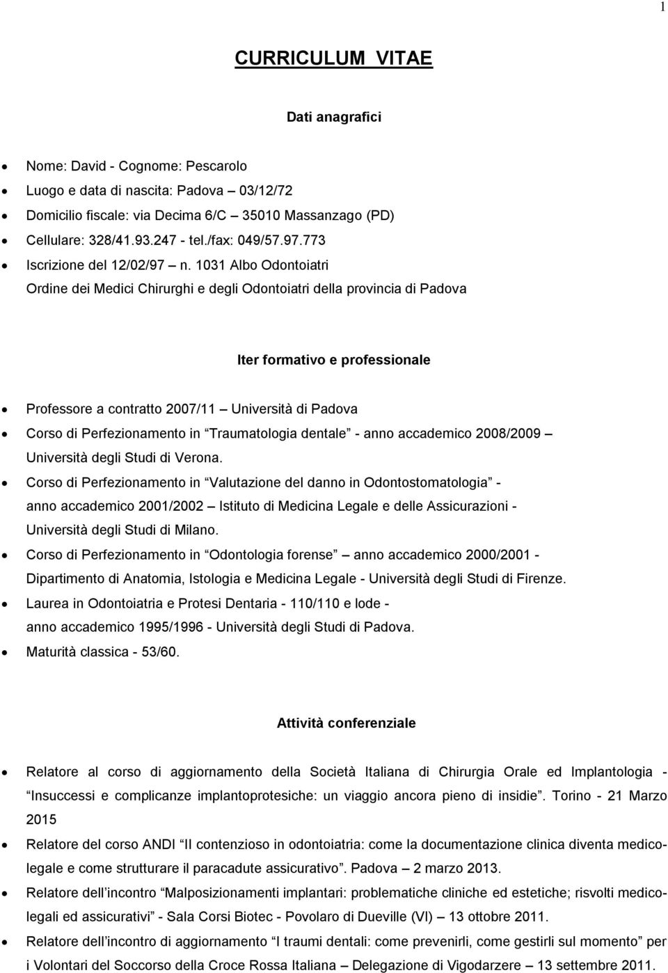 1031 Albo Odontoiatri Ordine dei Medici Chirurghi e degli Odontoiatri della provincia di Padova Iter formativo e professionale Professore a contratto 2007/11 Università di Padova Corso di