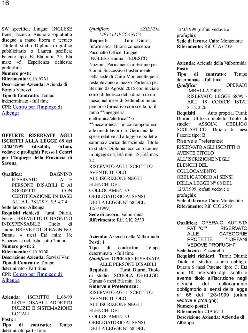 orfani, vedove e profughi) Presso i Centri per l Impiego della Provincia di BAGNINO RISERVATO ALLE PERSONE DISABILI E AI SOGGETTI CON CERTIFICAZIONE IN BASE ALLA L. 381/1991 5.5.4.7.