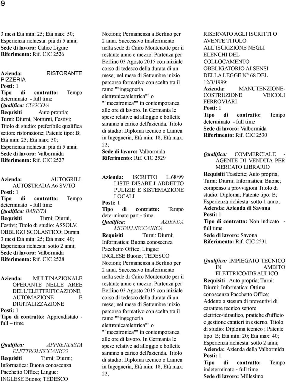 tipo: B; Età min: 25; Età max: 50; Esperienza richiesta: più di 5 anni; Sede di lavoro: Valbormida Riferimento: Rif.