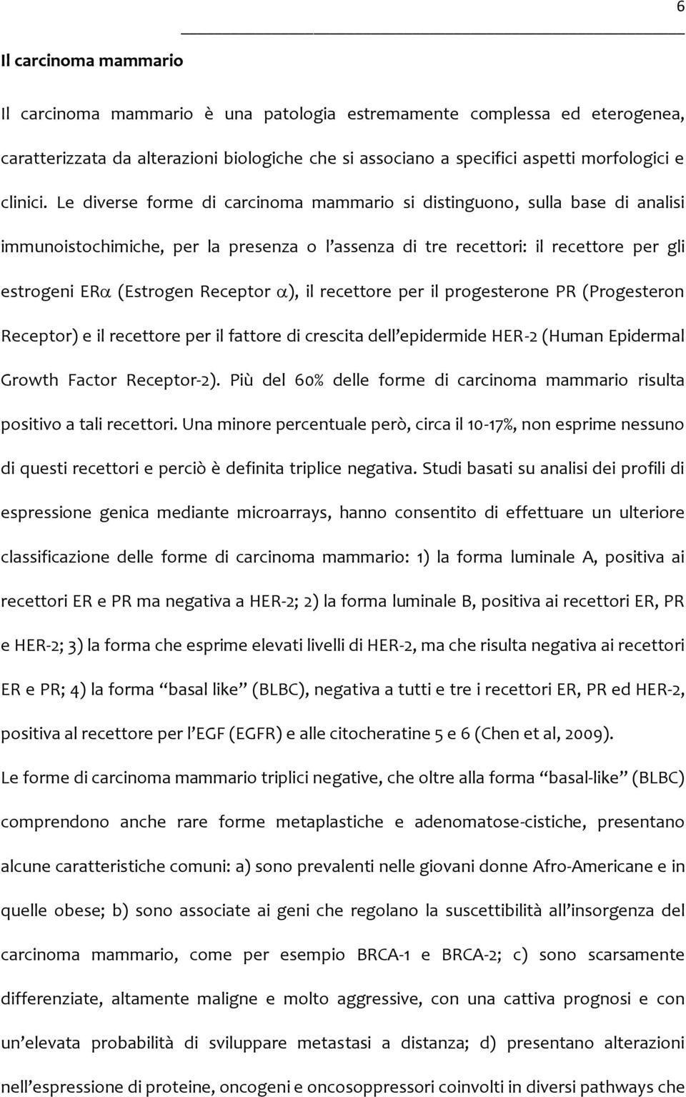 il recettore per il progesterone PR (Progesteron Receptor) e il recettore per il fattore di crescita dell epidermide HER-2 (Human Epidermal Growth Factor Receptor-2).