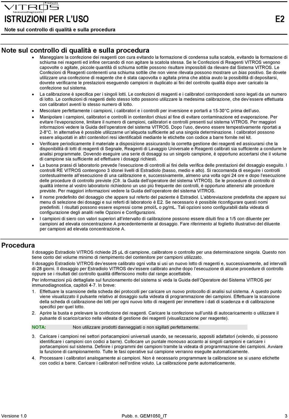 Se le Confezioni di Reagenti VITROS vengono capovolte o agitate, piccole quantità di schiuma sottile possono risultare impossibili da rilevare dal Sistema VITROS.