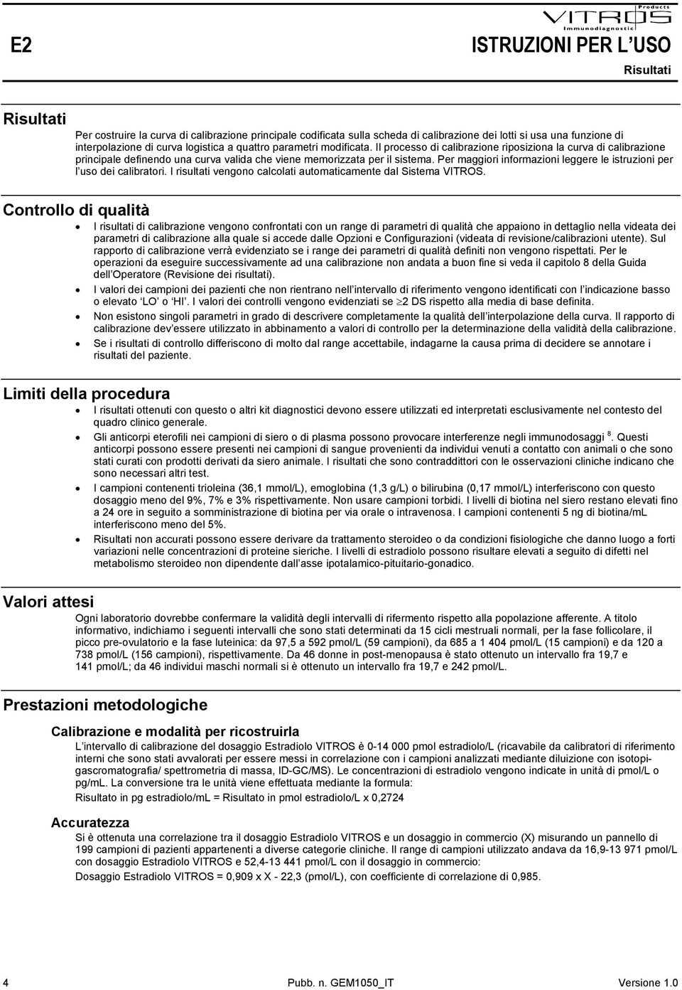 Per maggiori informazioni leggere le istruzioni per l uso dei calibratori. I risultati vengono calcolati automaticamente dal Sistema VITROS.