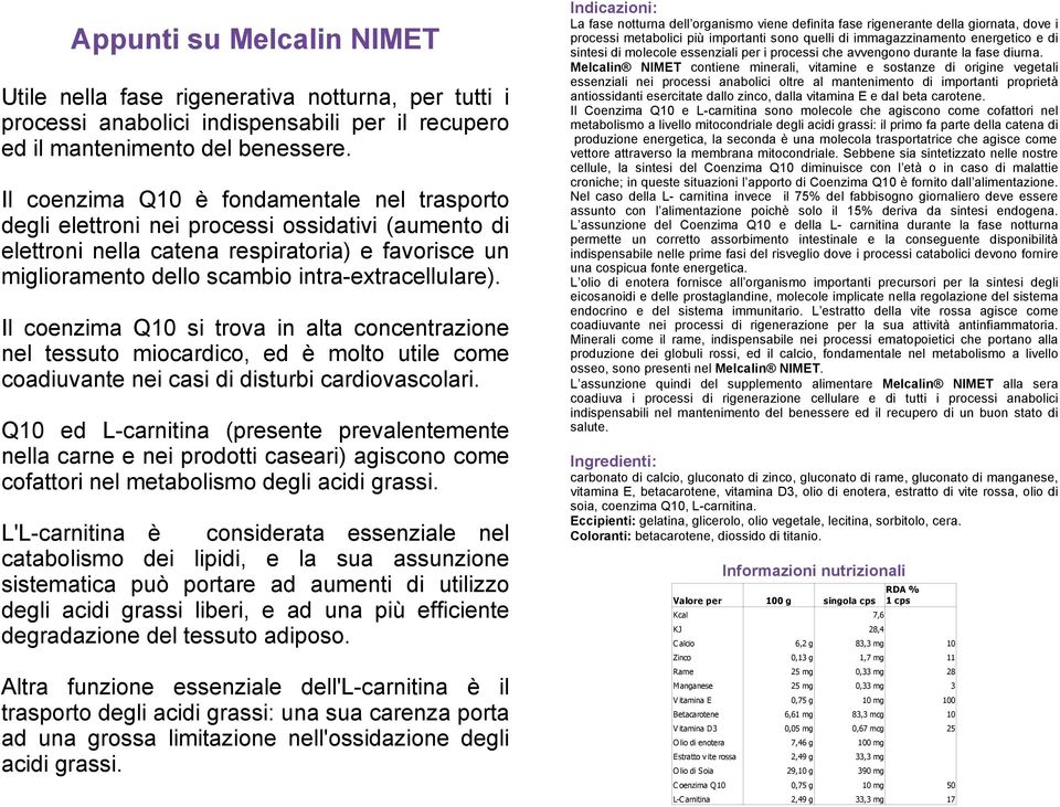 Il coenzima Q10 si trova in alta concentrazione nel tessuto miocardico, ed è molto utile come coadiuvante nei casi di disturbi cardiovascolari.