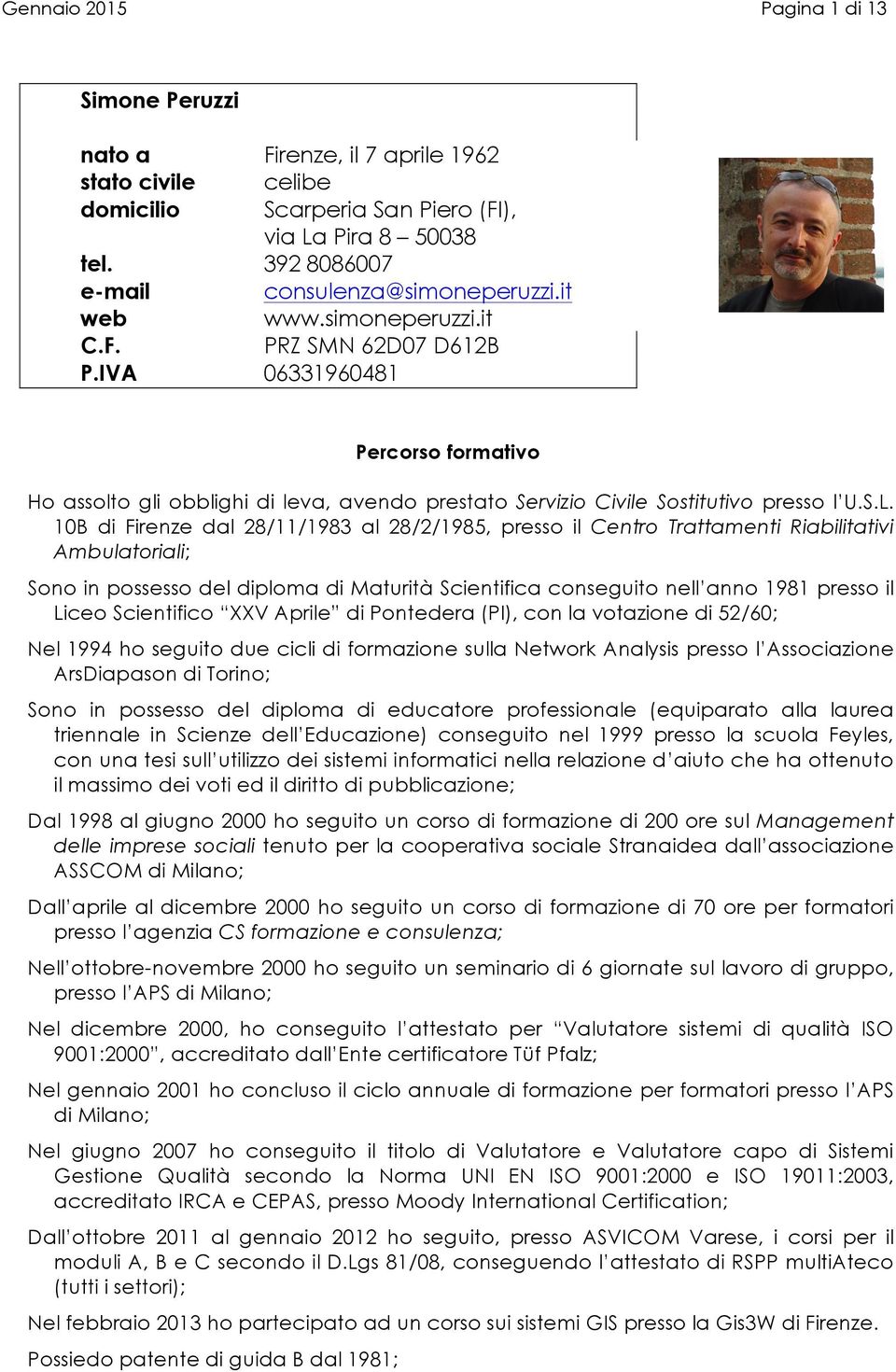 10B di Firenze dal 28/11/1983 al 28/2/1985, presso il Centro Trattamenti Riabilitativi Ambulatoriali; Sono in possesso del diploma di Maturità Scientifica conseguito nell anno 1981 presso il Liceo