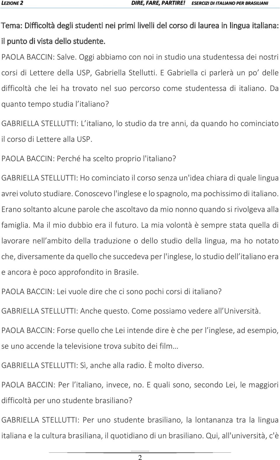E Gabriella ci parlerà un po delle difficoltà che lei ha trovato nel suo percorso come studentessa di italiano. Da quanto tempo studia l italiano?