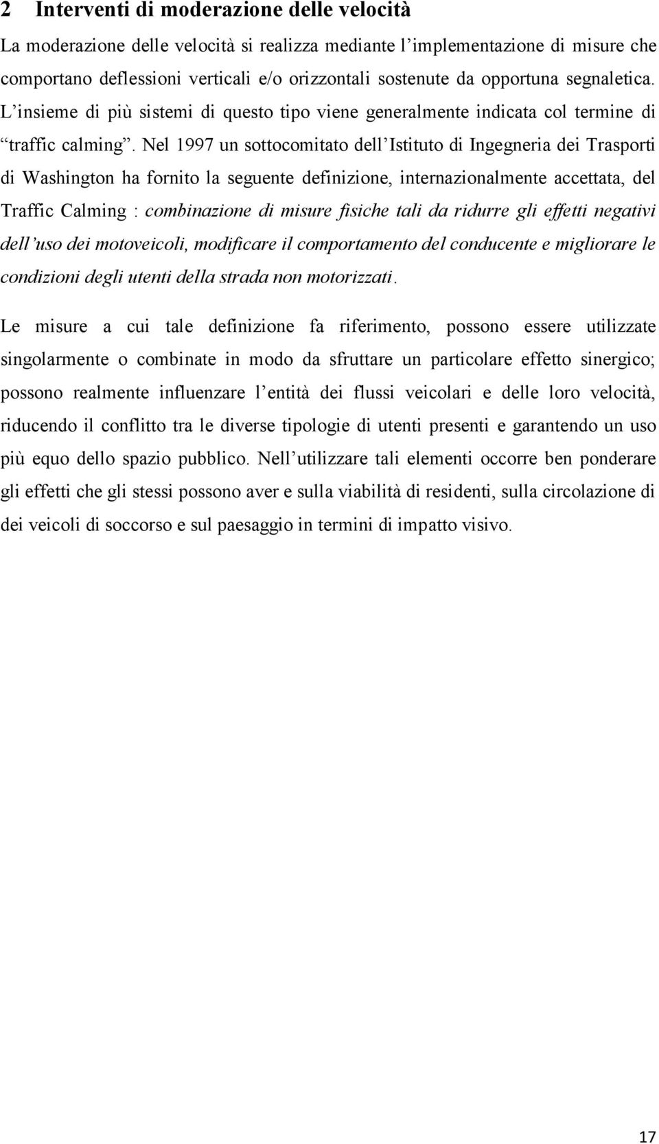 Nel 1997 un sottocomitato dell Istituto di Ingegneria dei Trasporti di Washington ha fornito la seguente definizione, internazionalmente accettata, del Traffic Calming : combinazione di misure