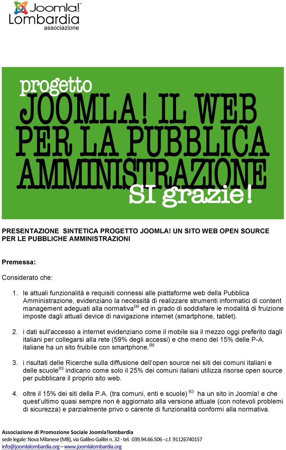 normativa (a) ed in grado di soddisfare le modalità di fruizione imposte dagli attuali device di navigazione internet (smartphone, tablet). 2.