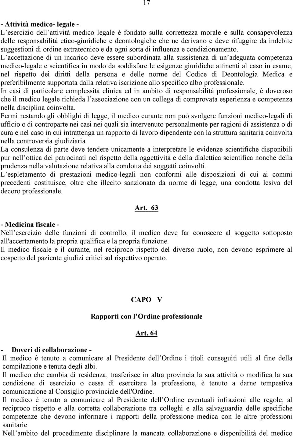 L accettazione di un incarico deve essere subordinata alla sussistenza di un adeguata competenza medico-legale e scientifica in modo da soddisfare le esigenze giuridiche attinenti al caso in esame,