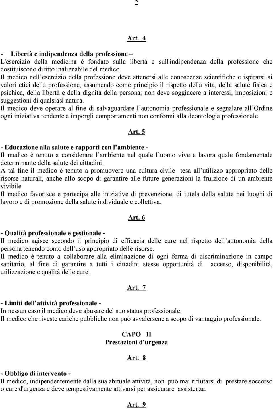 fisica e psichica, della libertà e della dignità della persona; non deve soggiacere a interessi, imposizioni e suggestioni di qualsiasi natura.