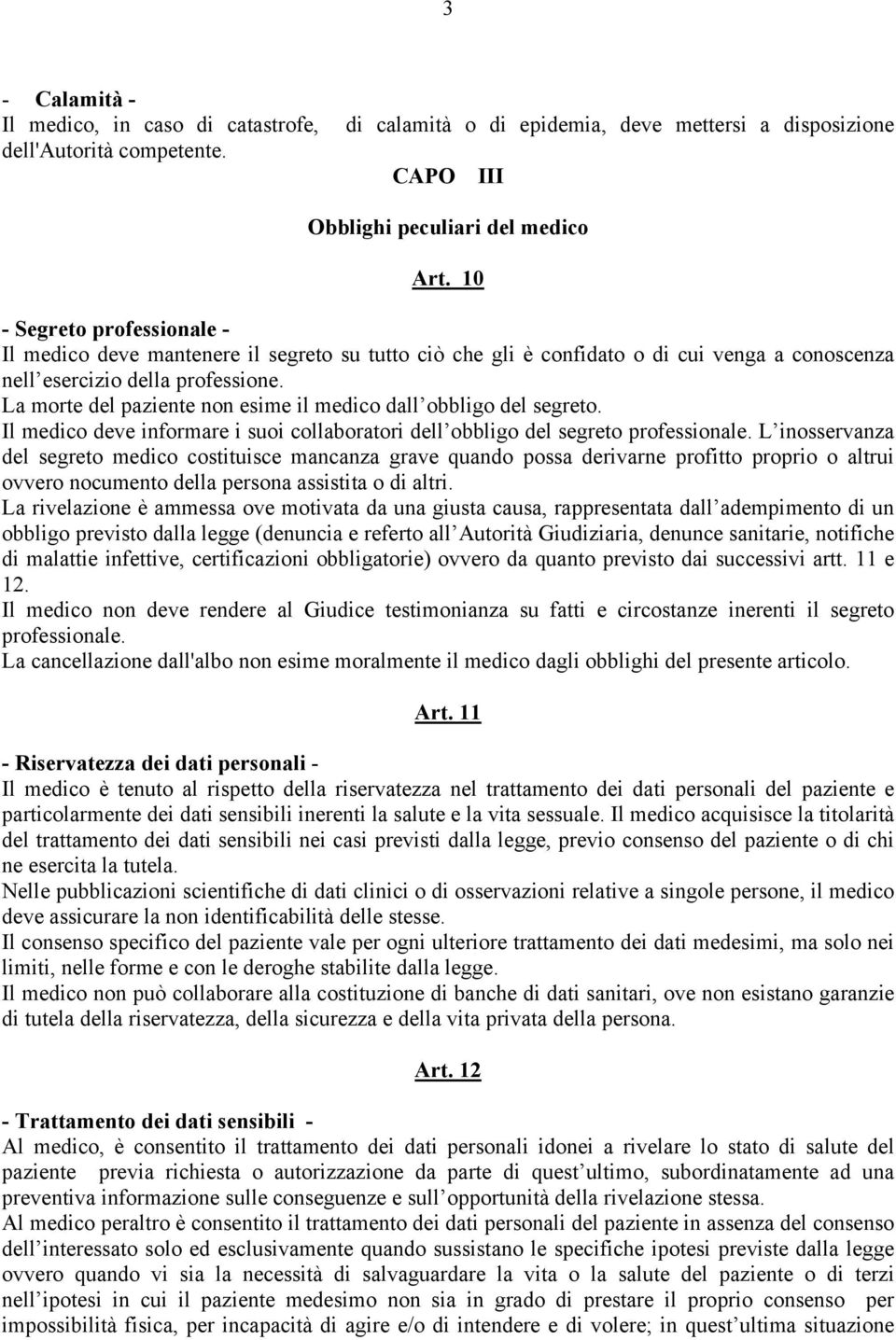 La morte del paziente non esime il medico dall obbligo del segreto. Il medico deve informare i suoi collaboratori dell obbligo del segreto professionale.