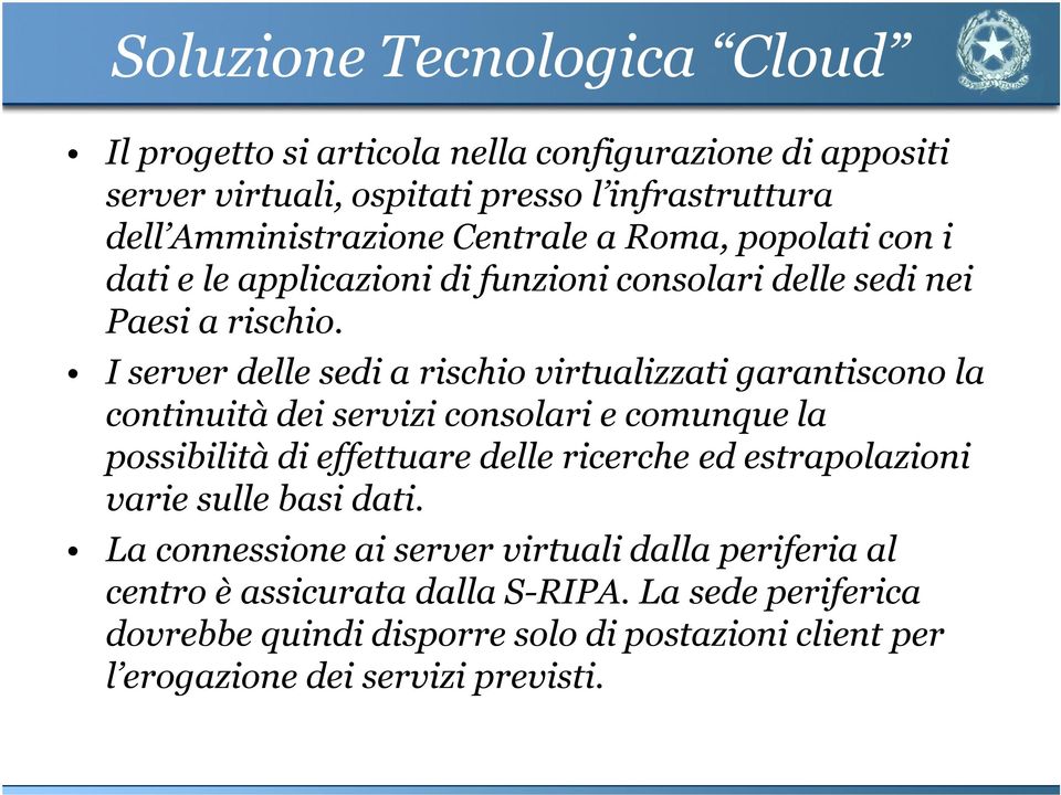 I server delle sedi a rischio virtualizzati garantiscono la continuità dei servizi consolari e comunque la possibilità di effettuare delle ricerche ed