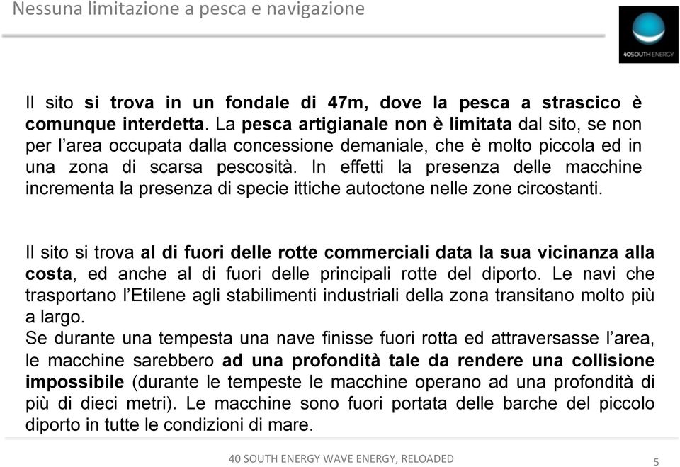 In effetti la presenza delle macchine incrementa la presenza di specie ittiche autoctone nelle zone circostanti.