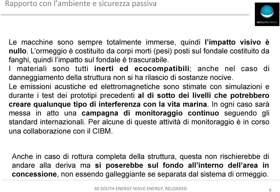 I materiali sono tutti inerti ed ecocompatibili; anche nel caso di danneggiamento della struttura non si ha rilascio di sostanze nocive.