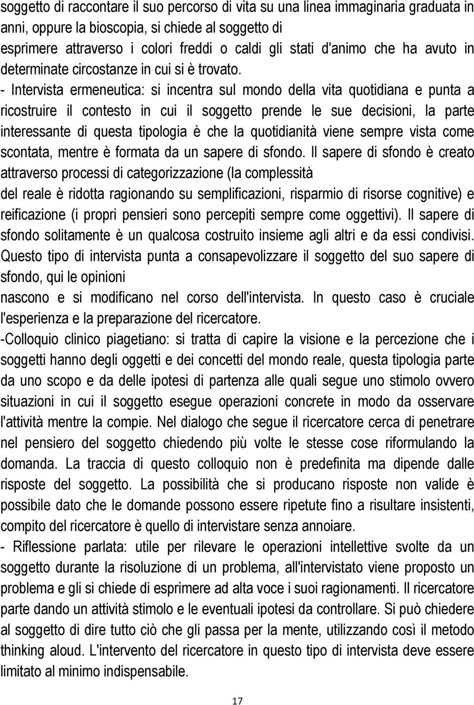 - Intervista ermeneutica: si incentra sul mondo della vita quotidiana e punta a ricostruire il contesto in cui il soggetto prende le sue decisioni, la parte interessante di questa tipologia è che la