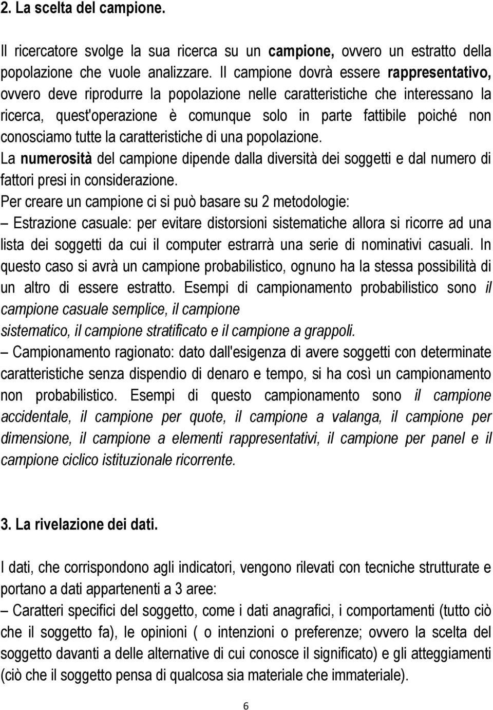 conosciamo tutte la caratteristiche di una popolazione. La numerosità del campione dipende dalla diversità dei soggetti e dal numero di fattori presi in considerazione.