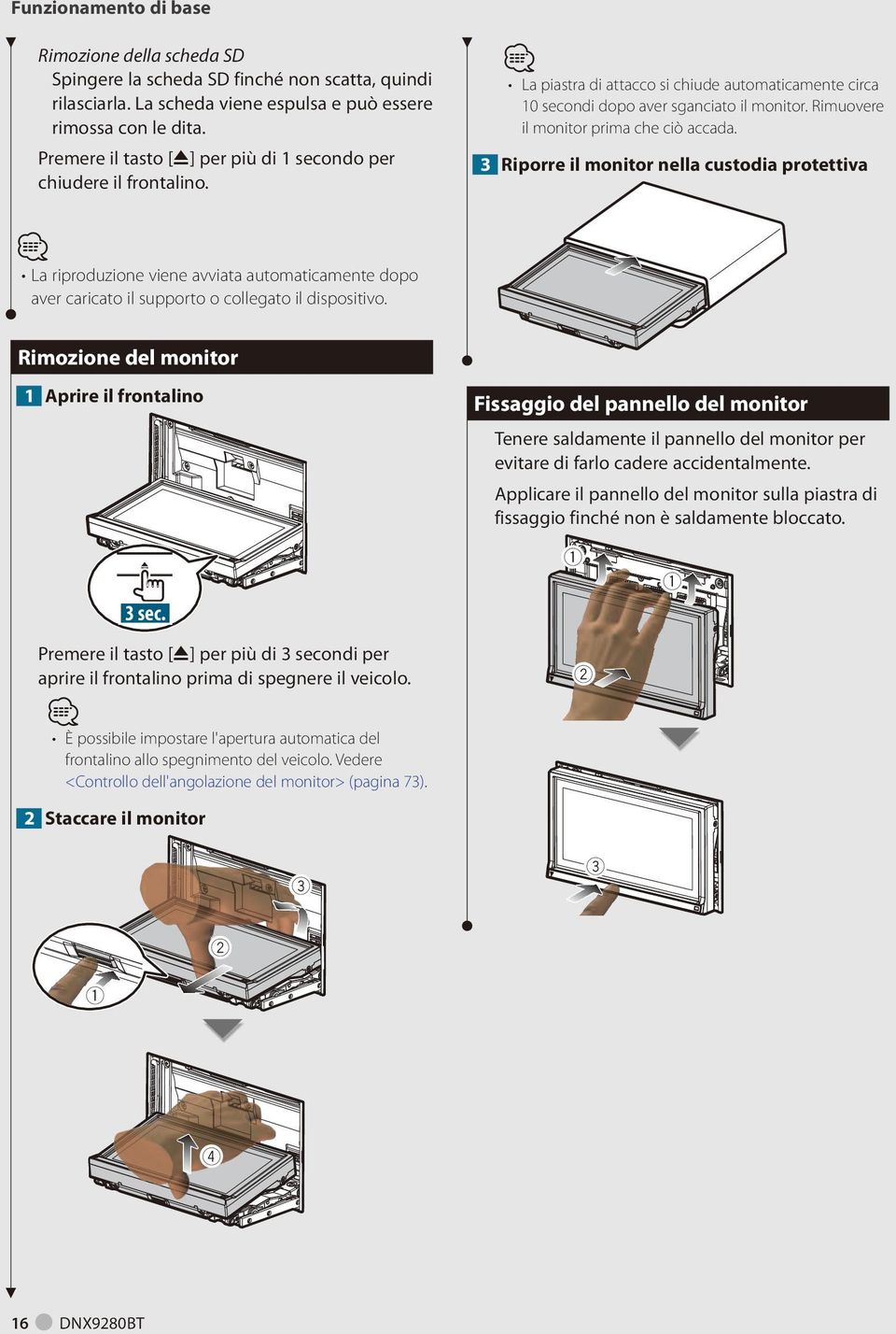 Rimuovere il monitor prima che ciò accada. 3 Riporre il monitor nella custodia protettiva La riproduzione viene avviata automaticamente dopo aver caricato il supporto o collegato il dispositivo.