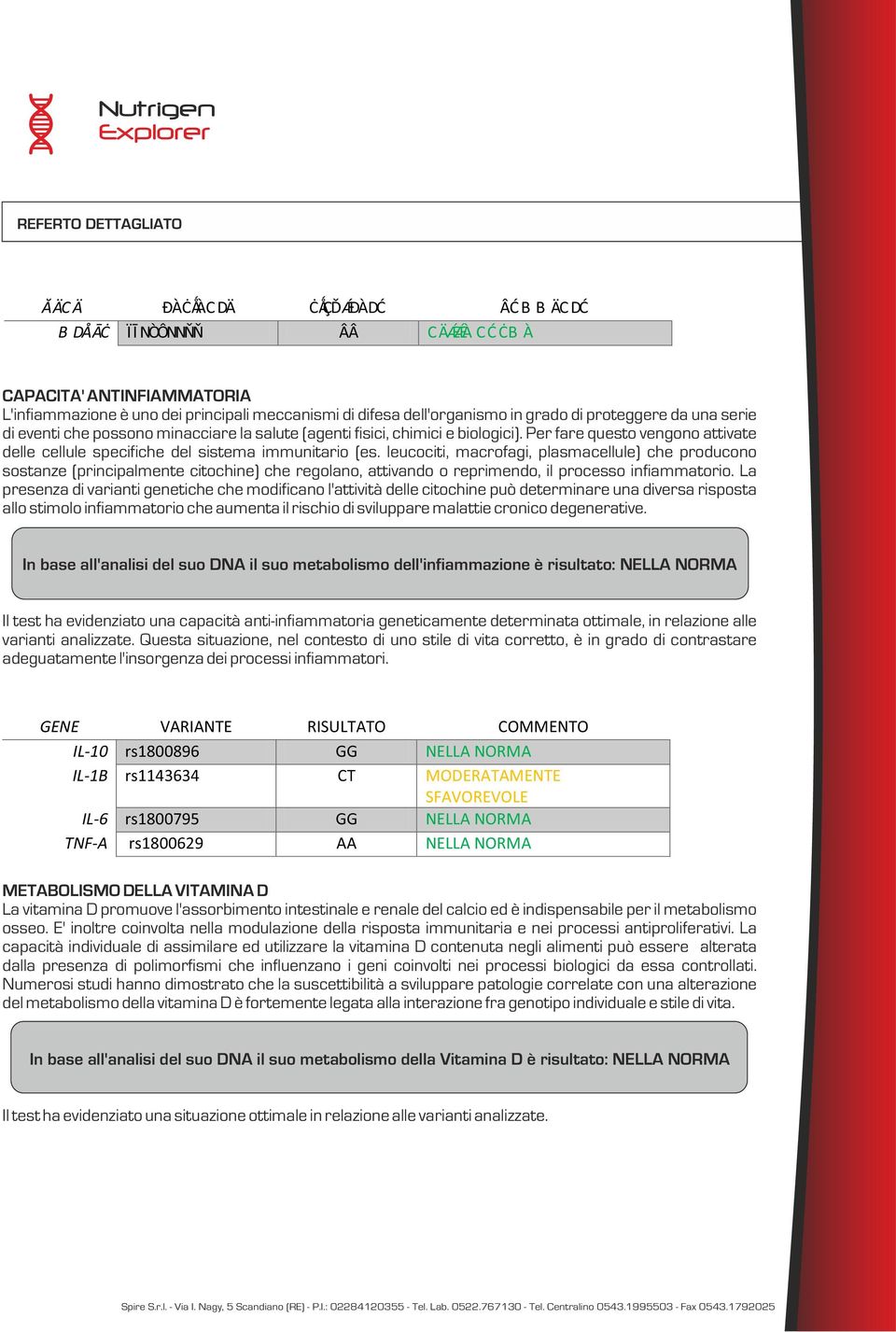 leucociti, macrofagi, plasmacellule) che producono sostanze (principalmente citochine) che regolano, attivando o reprimendo, il processo infiammatorio.