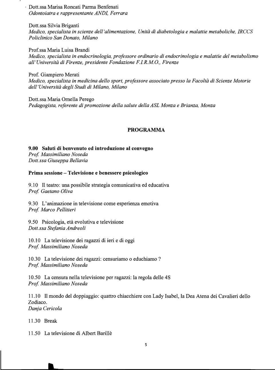 specialista in endocrinologia, professore ordinario di endocrinologia e malattie del metabolismo all'università di Firenze, presidente Fondazione F.I.R.