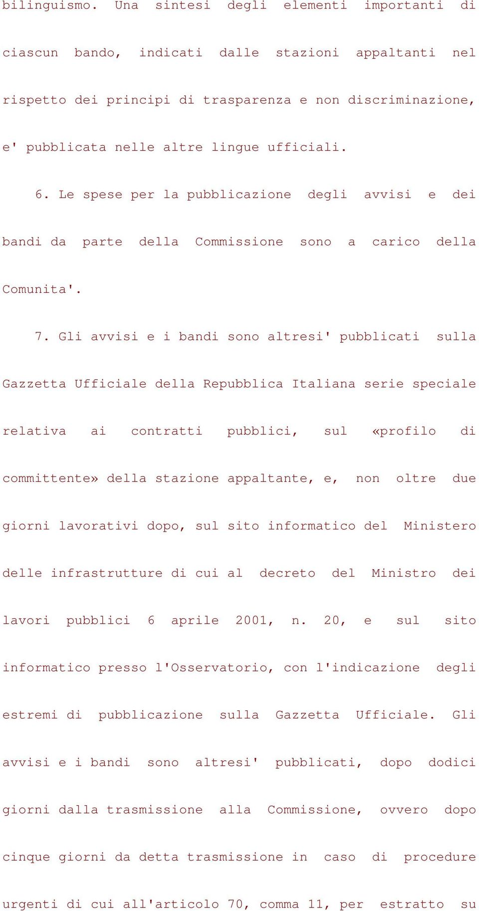 6. Le spese per la pubblicazione degli avvisi e dei bandi da parte della Commissione sono a carico della Comunita'. 7.