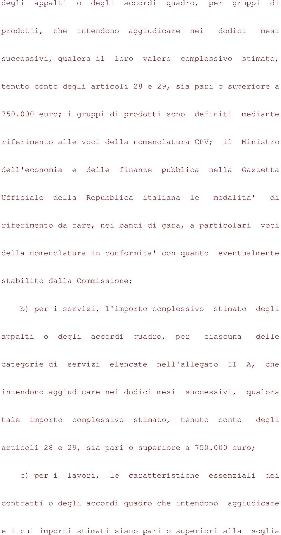 000 euro; i gruppi di prodotti sono definiti mediante riferimento alle voci della nomenclatura CPV; il Ministro dell'economia e delle finanze pubblica nella Gazzetta Ufficiale della Repubblica