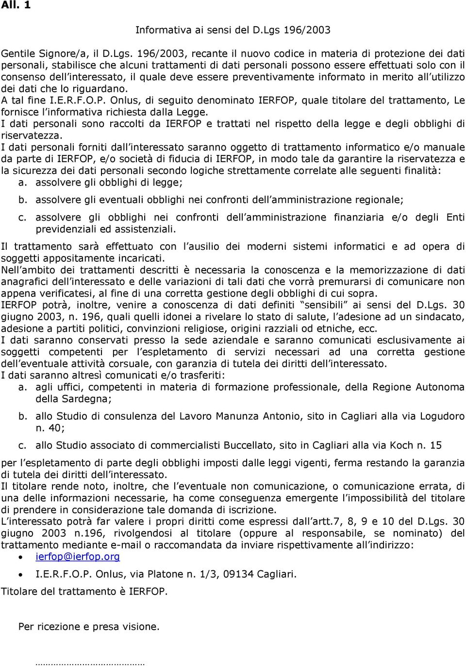 196/2003, recante il nuovo codice in materia di protezione dei dati personali, stabilisce che alcuni trattamenti di dati personali possono essere effettuati solo con il consenso dell interessato, il