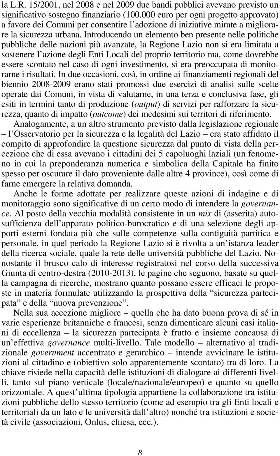 Introducendo un elemento ben presente nelle politiche pubbliche delle nazioni più avanzate, la Regione Lazio non si era limitata a sostenere l azione degli Enti Locali del proprio territorio ma, come