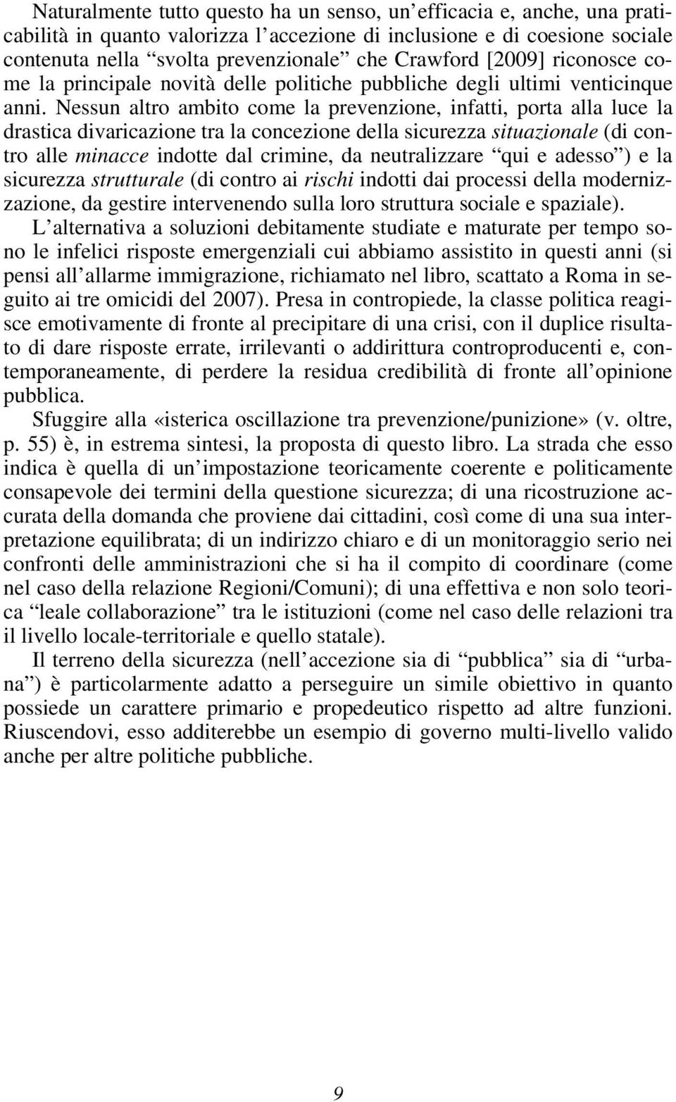 Nessun altro ambito come la prevenzione, infatti, porta alla luce la drastica divaricazione tra la concezione della sicurezza situazionale (di contro alle minacce indotte dal crimine, da