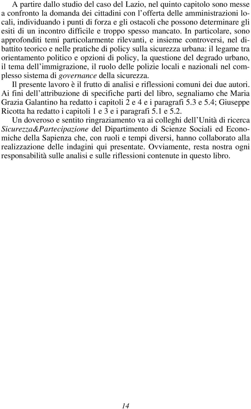 In particolare, sono approfonditi temi particolarmente rilevanti, e insieme controversi, nel dibattito teorico e nelle pratiche di policy sulla sicurezza urbana: il legame tra orientamento politico e