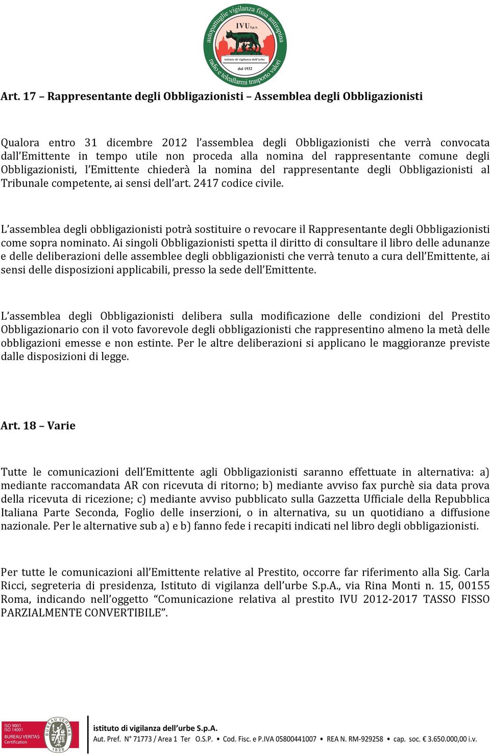 2417 codice civile. L assemblea degli obbligazionisti potrà sostituire o revocare il Rappresentante degli Obbligazionisti come sopra nominato.