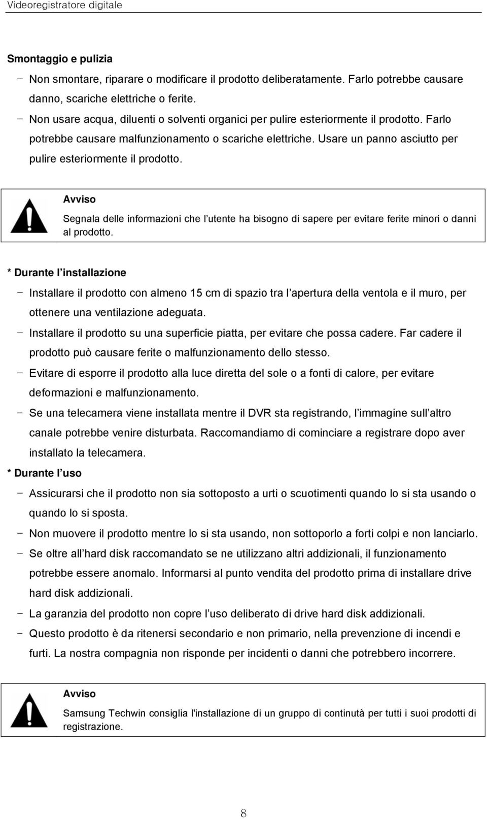 Usare un panno asciutto per pulire esteriormente il prodotto. Avviso Segnala delle informazioni che l utente ha bisogno di sapere per evitare ferite minori o danni al prodotto.