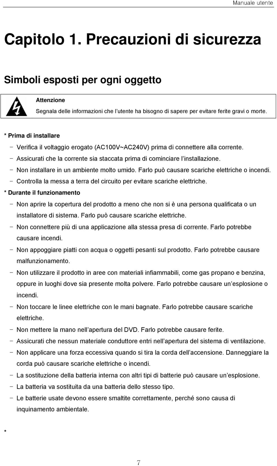 - Non installare in un ambiente molto umido. Farlo può causare scariche elettriche o incendi. - Controlla la messa a terra del circuito per evitare scariche elettriche.