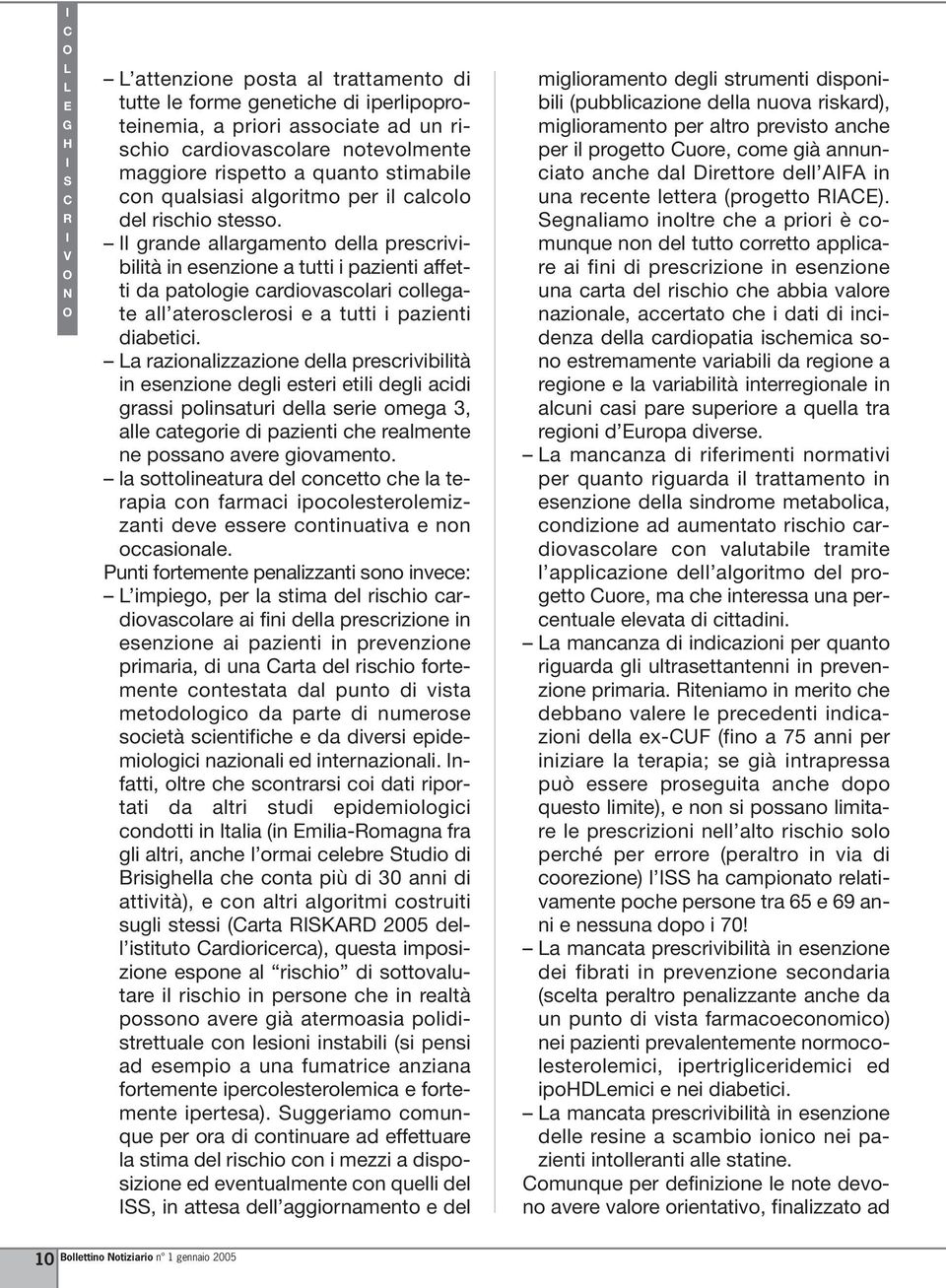 l grande allargamento della prescrivibilità in esenzione a tutti i pazienti affetti da patologie cardiovascolari collegate all aterosclerosi e a tutti i pazienti diabetici.