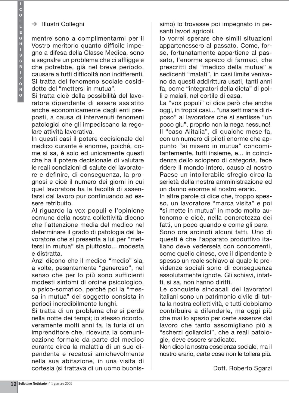 i tratta cioè della possibilità del lavoratore dipendente di essere assistito anche economicamente dagli enti preposti, a causa di intervenuti fenomeni patologici che gli impediscano la regolare