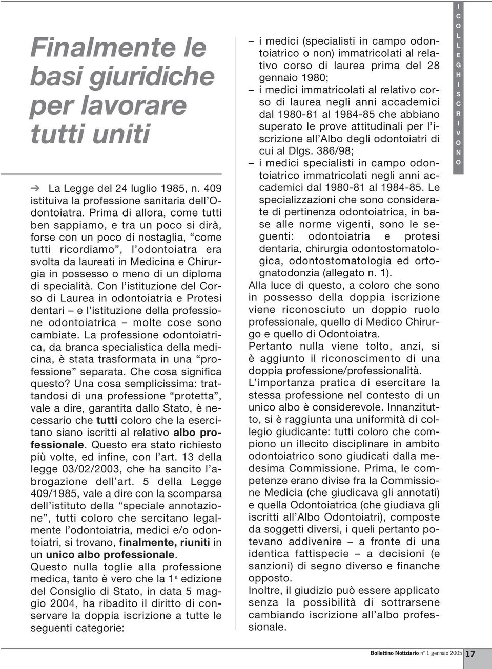 di un diploma di specialità. on l istituzione del orso di aurea in odontoiatria e Protesi dentari e l istituzione della professione odontoiatrica molte cose sono cambiate.