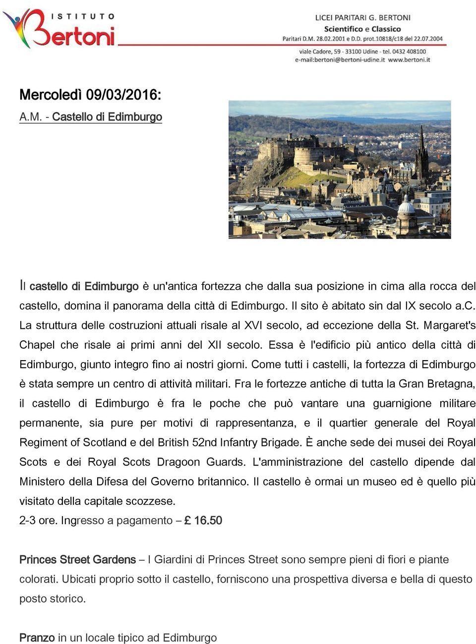 Essa è l'edificio più antico della città di Edimburgo, giunto integro fino ai nostri giorni. Come tutti i castelli, la fortezza di Edimburgo è stata sempre un centro di attività militari.