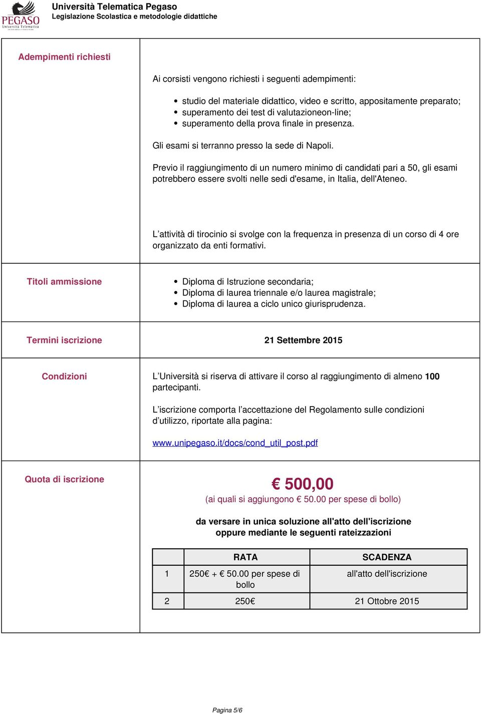 Previo il raggiungimento di un numero minimo di candidati pari a 50, gli esami potrebbero essere svolti nelle sedi d'esame, in Italia, dell'ateneo.