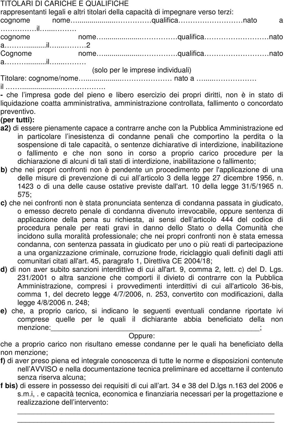 .... - che l impresa gode del pieno e libero esercizio dei propri diritti, non è in stato di liquidazione coatta amministrativa, amministrazione controllata, fallimento o concordato preventivo.