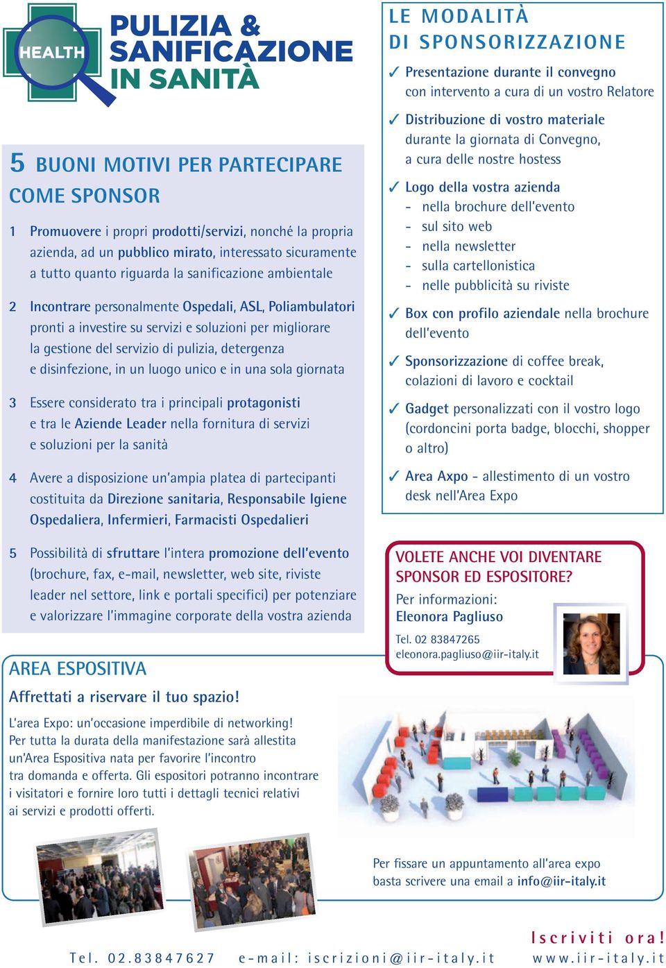 investire su servizi e soluzioni per migliorare la gestione del servizio di pulizia, detergenza e disinfezione, in un luogo unico e in una sola giornata 3 Essere considerato tra i principali