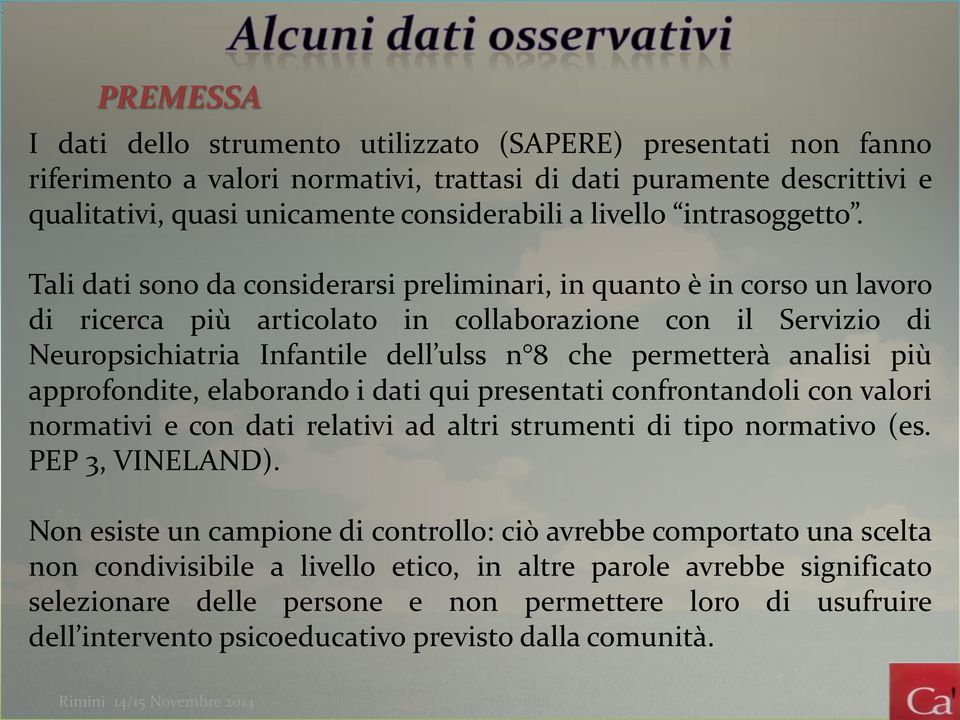 Tali dati sono da considerarsi preliminari, in quanto è in corso un lavoro di ricerca più articolato in collaborazione con il Servizio di Neuropsichiatria Infantile dell ulss n 8 che permetterà