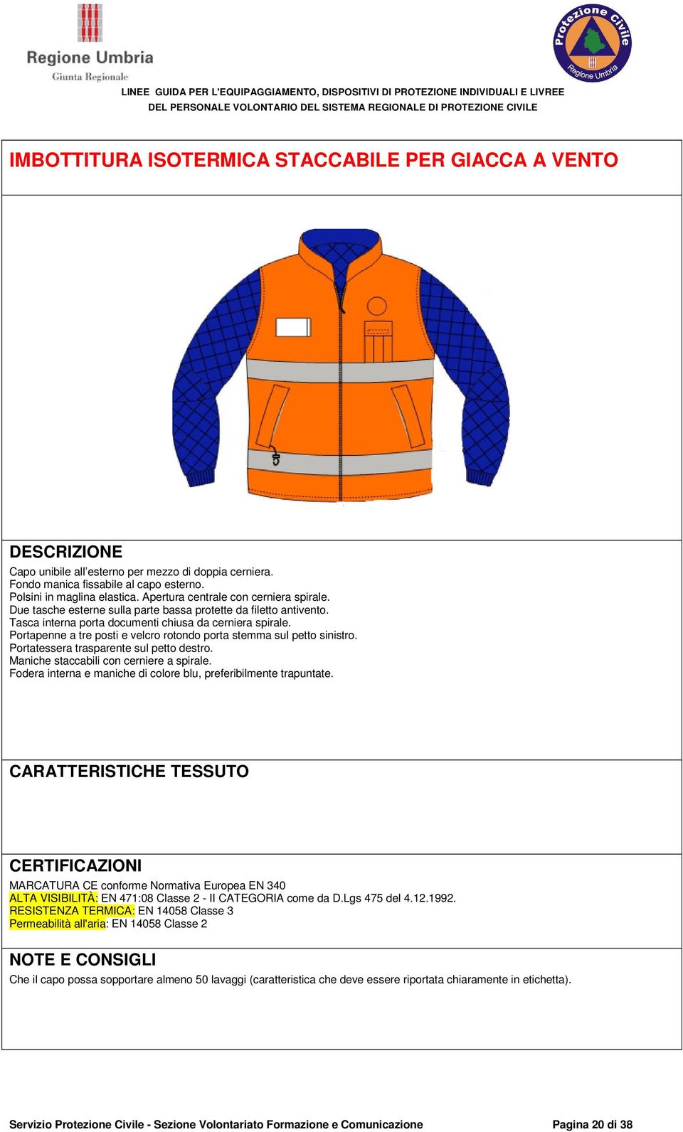 Portapenne a tre posti e velcro rotondo porta stemma sul petto sinistro. Portatessera trasparente sul petto destro. Maniche staccabili con cerniere a spirale.