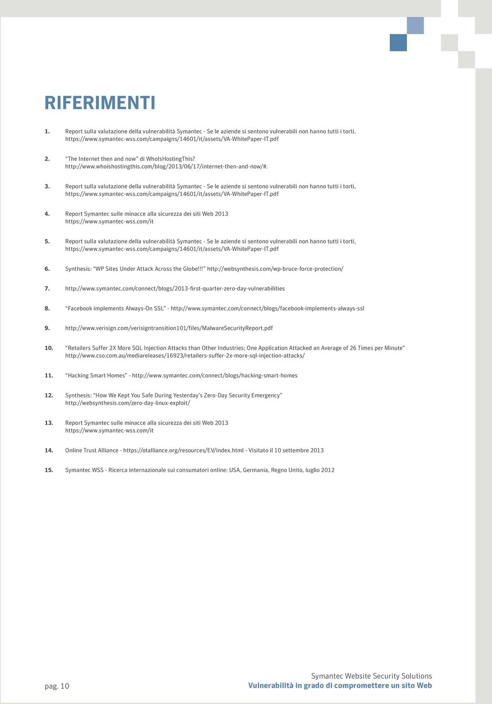 Report sulla valutazione della vulnerabilità Symantec - Se le aziende si sentono vulnerabili non hanno tutti i torti, https://www.symantec-wss.com/campaigns/14601/it/assets/va-whitepaper-it.pdf 4.