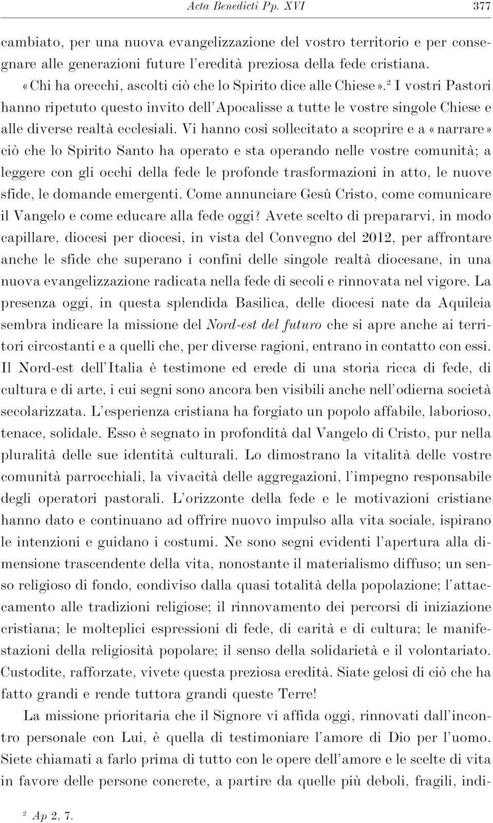 Vi hanno così sollecitato a scoprire e a «narrare» ciò che lo Spirito Santo ha operato e sta operando nelle vostre comunità; a leggere con gli occhi della fede le profonde trasformazioni in atto, le