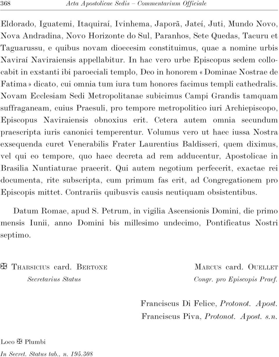 In hac vero urbe Episcopus sedem collocabit in exstanti ibi paroeciali templo, Deo in honorem «Dominae Nostrae de Fatima» dicato, cui omnia tum iura tum honores facimus templi cathedralis.